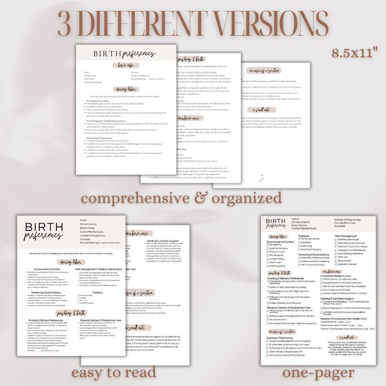 May include: Three different versions of a printable birth preferences form. The first version is a comprehensive and organized form with sections for basic info, during labor, pushing & delivery, and in case of a c-section. The second version is an easy-to-read form with sections for during labor, pushing & delivery, and in case of a c-section. The third version is a one-page form with sections for basic info, during labor, pushing & delivery, and in case of a c-section.