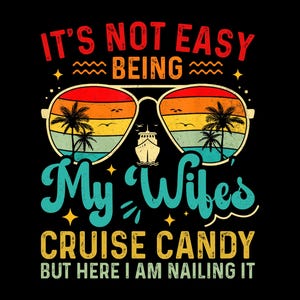 May include: Black graphic t-shirt design with the text "IT'S NOT EASY BEING MY WIFE'S CRUISE CANDY BUT HERE I AM NAILING IT". The design features sunglasses with a sunset scene, palm trees, and a cruise ship.