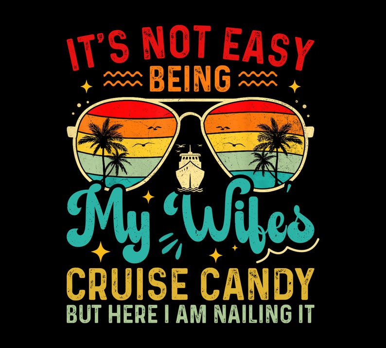 May include: Black graphic t-shirt design with the text "IT'S NOT EASY BEING MY WIFE'S CRUISE CANDY BUT HERE I AM NAILING IT". The design features sunglasses with a sunset scene, palm trees, and a cruise ship.
