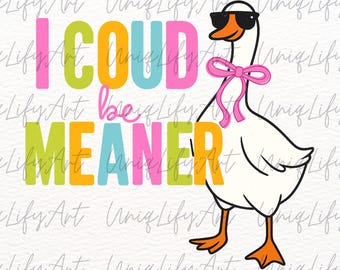 I Could Be Meaner Png, Sassy Goose png, Funny Humor Png, Sarcastic Goose Png, snarky humor png, Funny Mental Health Png, Popular Trendy png