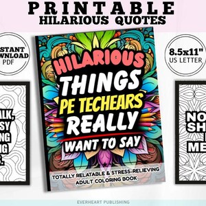May include: Printable coloring book set featuring humorous quotes. Includes a coloring book titled "Hilarious Things PE Teachers Really Want to Say" and two framed coloring pages with funny sayings. The set is 8.5x11 inches.