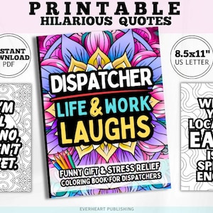 May include: A collection of printable coloring pages with humorous quotes. The central image is a coloring book titled "Dispatcher Life & Work Laughs." Other pages include the phrases "Yes, I'm still here, no, I haven't quit yet" and "What's your location? Earth isn't specific enough."