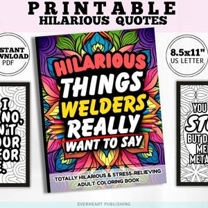 May include: Printable coloring book and framed quotes with humorous sayings for welders. The central book cover reads "Hilarious Things Welders Really Want to Say." Two framed quotes say "Yes, I weld. No, I won't fix your sh*t for free" and "You can't fix stupid but damn, I can melt some metal around it."