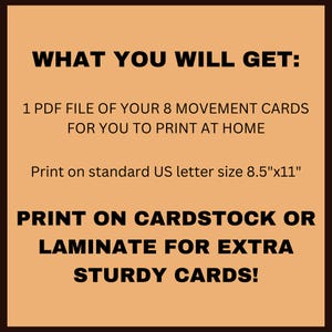 May include: A digital download of 8 printable movement cards for children. The text says "What you will get: 1 PDF file of your 8 movement cards for you to print at home. Print on standard US letter size 8.5"x11". Print on cardstock or laminate for extra sturdy cards!"