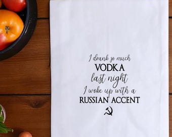 Funny Tea Towels - I Drank So Much Vodka I Woke Up With a Russian Accent - Drinking Quote Kitchen Towel, Vodka Gift, Hostess Gift.
