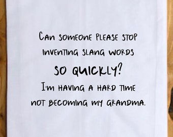 Tea Towel-Can Someone Please Stop Inventing Slang Words So Quickly? Becoming Grandma- Funny Tea Towel, Gift for Friend, Funny Gift,