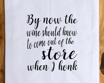 Funny tea towel, By now, the wine should know to come out of the store when I honk- Tea Towel, Funny Quotes, Wine lover gift, Holiday gift