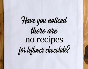 Funny Tea Towel -Have You Noticed There Are No Recipes For Leftover Chocolate - Kitchen Towel, Funny Tea Towel, Chocolate lover gift, Gift