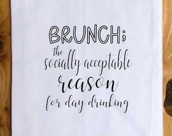 Tea Towel-Brunch The Socially Acceptable Reason For Day Drinking, Funny Quote, Gift, Brunch Quote, Funny Gift, Gift for Friend, Funny Saying