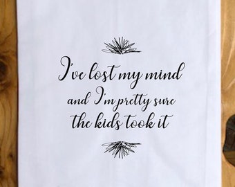 Funny towel, I've Lost My Mind and I'm Pretty Sure the Kids Took It -funny tea towel, Mother's day gift, mom quote towel, fun gift for mom