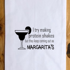 Funny Tea Towel -I try making protein shakes but they keep coming out as margaritas - Kitchen Towel, Funny Towel, Hostess gift, Friend gift