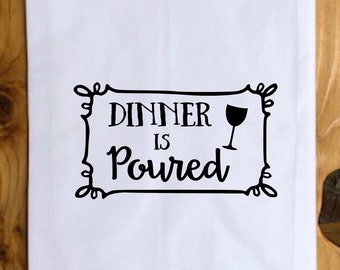 Dinner Is Poured, Wine Tea Towel, Funny Tea Towel, Decorative Tea Towel, Gifts For Wine Lovers, Housewarming Gift, Hostess Gift, Wine Quotes