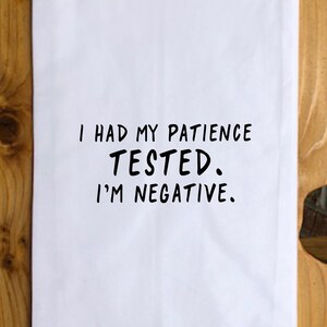 Funny Tea Towel - I Had My Patience Tested. I'm Negative- Quote Kitchen Towel, Hostess Gift, Housewarming Gift