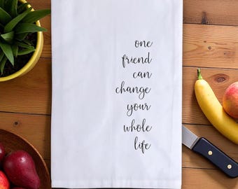 Tea Towel – One Friend Can Change Your Whole Life Quote – Cotton Kitchen Towel, Friend Gift, Decorative Dish Towel, Funny Quote Towel.