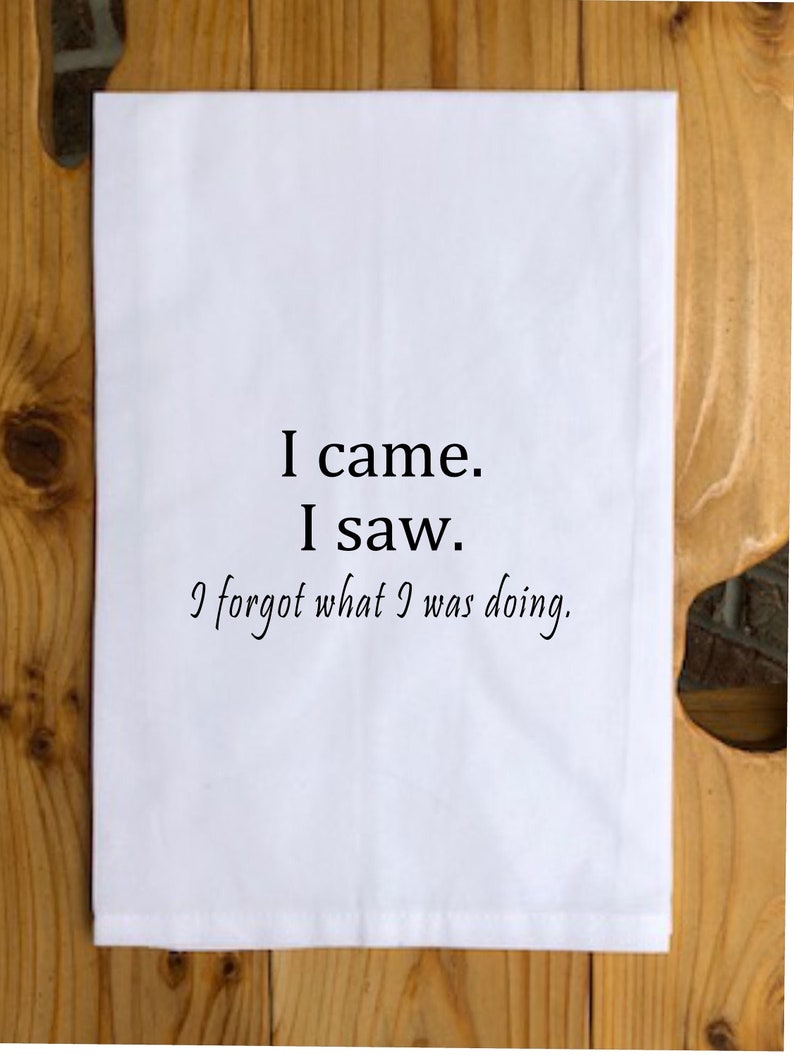 Funny Tea Towel I Came. I Saw. I Forgot What I Was Doing Quote Kitchen Towel, Hostess Gift, Housewarming Gift, Funny Gift image 1