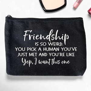 Friendship Is So Weird -Makeup Bag – Cosmetic Pouch, Zippered Accessory Bag, Gift for Friend, Friendship Quote, Travel or Brush Bag