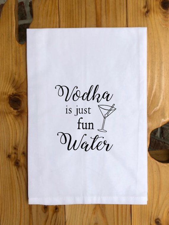 Funny Tea Towel, Vodka is Just Fun Water, Decorative Tea Towel, Drinking  Quotes, Vodka Quotes, Hostess Gift, Gifts for Drinkers, Friend Gift 