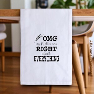 Funny Tea Towel -OMG My Mother was right about everything -  Funny Towel, Mom quotes, Mom gift, Mother quote Mother&#39;s Day Gift