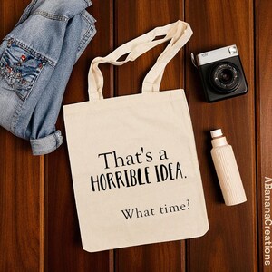 Funny Tote Bag | That&#39;s a Horrible Idea What Time | Canvas Tote or Wine Bag | Eco Friendly Bag | Reusable Gift Bag | Party Tote | Funny Quot