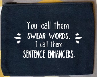 You Call Them Swear Words. I Call Them Sentence Enhancers- Funny Makeup Bag- Bag With Funny Quote, Canvas Pouch, Travel Bag, Gift for Friend