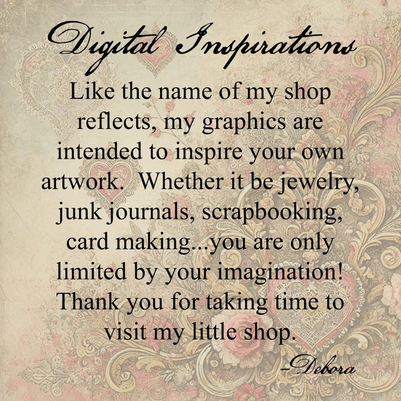 K&ouml;nnte beinhalten: Ein digitales Kunstzitat mit einem Vintage-Hintergrund. Der Text lautet: "Digitale Inspirationen. Wie der Name meines Shops widerspiegelt, sollen meine Grafiken deine eigene Kunst inspirieren. Ob es sich um Schmuck, Junk Journals, Scrapbooking, Kartenherstellung handelt... du bist nur durch deine Fantasie begrenzt! Vielen Dank, dass du dir die Zeit nimmst, meinen kleinen Shop zu besuchen. - Debora"