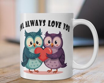 Owl Always Love You Mug. Share the love and warmth with your favorite Owl lover with the Owl Always Love You Mug!