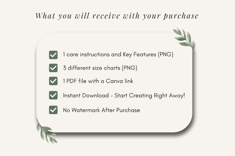 May include: A checklist of what is included with a digital purchase. The list includes: 1 care instructions and key features (PNG), 3 different size charts (PNG), 1 PDF file with a Canva link, Instant Download - Start Creating Right Away!, No Watermark After Purchase.