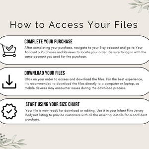 May include: A graphic with three steps on how to access your files after purchasing a digital product on Etsy. The steps are: 1. Complete your purchase, 2. Download your files, 3. Start using your size chart.