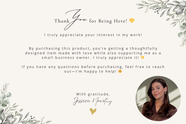 May include: Thank You for Being Here! I truly appreciate your interest in my work! By purchasing this product, you're getting a thoughtfully designed item made with love while also supporting me as a small business owner. I truly appreciate it! If you have any questions before purchasing, feel free to reach out - I'm happy to help! With gratitude, Jessica Nowotny