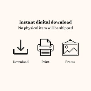 May include: A digital graphic featuring the text Instant digital download and No physical item will be shipped. Below are three black line icons representing a download arrow, a printer, and a framed picture labelled Download, Print, and Frame.