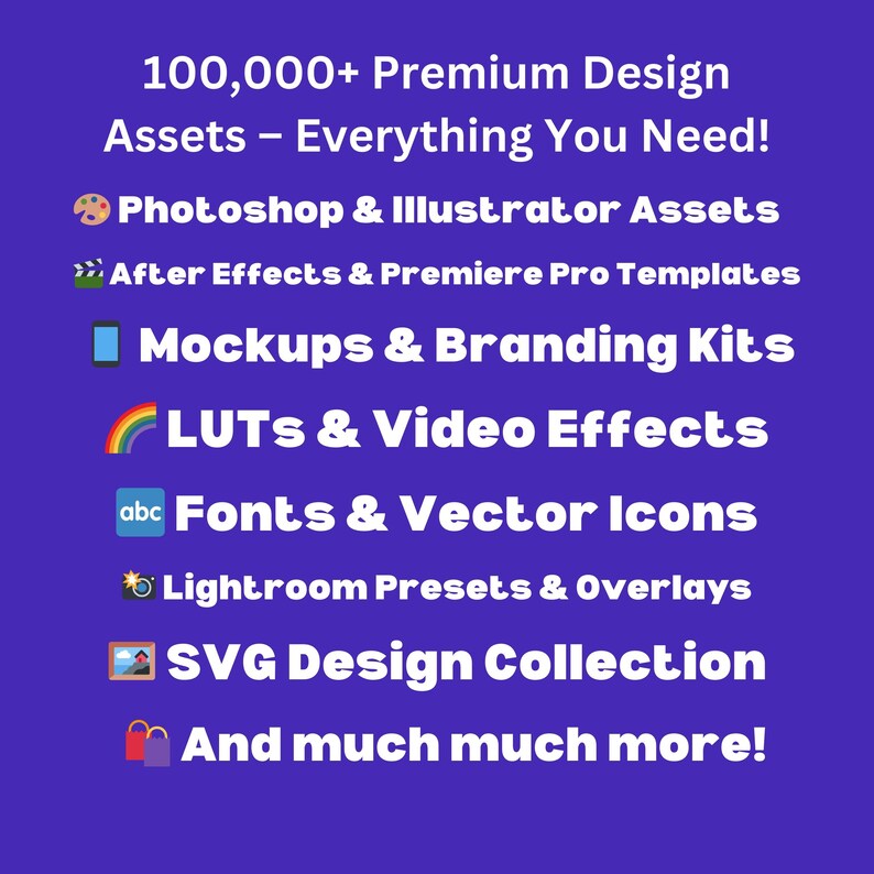 May include: A purple background with white text that reads "100,000+ Premium Design Assets - Everything You Need!" and lists various design assets, including Photoshop & Illustrator assets, After Effects & Premiere Pro templates, mockups & branding kits, LUTS & video effects, fonts & vector icons, Lightroom presets & overlays, SVG design collection, and much much more.