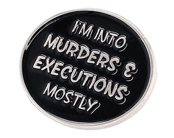 I'm Into Murders & Executions Mostly - Soft Enamel Pin - Lapel Brooch - Horror, Murderino, True Crime