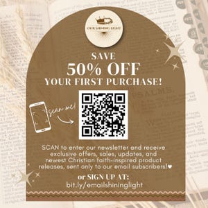 Może przedstawiać: Grafika w kolorze brązowym i złotym z koroną i tekstem "Our Shining Light" w k&oacute;łku. Grafika zawiera napis "Save 50% Off Your First Purchase!" oraz kod QR z tekstem "Scan me!" i tekstem "SCAN to enter our newsletter and receive exclusive offers, sales, updates, and newest Christian faith-inspired product releases, sent only to our email subscribers!" oraz "or SIGN UP AT: bit.ly/emailshininglight".