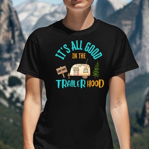 It's all good in the trailer hood shirt. RV life Camper Traveler Funny campground tshirt Gift for RV living Nomad RV park gift outdoors tee