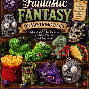 Fantastic Fantasy Drawstring Bags: 20 Whimsical Crochet Patterns for Dice, Trinkets, Treasures and Adventure
