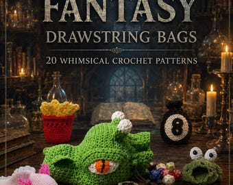 Fantastic Fantasy Drawstring Bags: 20 Whimsical Crochet Patterns for Dice, Trinkets, Treasures and Adventure