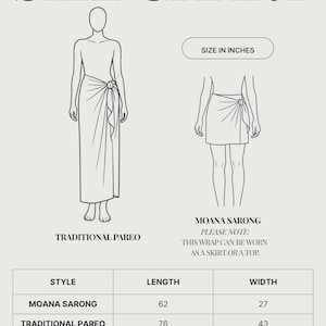 Puede incluir: Tabla de tallas para Moana Sarong y Pareo Tradicional. El Moana Sarong mide 157 cm de largo y 69 cm de ancho. El Pareo Tradicional mide 193 cm de largo y 109 cm de ancho. Incluye ilustraciones de c&oacute;mo se puede usar el sarong.