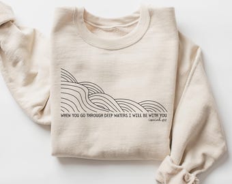 Isaiah 43:2 Sweatshirt, I Will Be With You, Deep Waters Shirt, Christian Crewneck, Bible Verse Sweatshirt, Faith Gift
