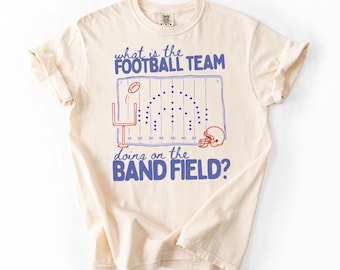 What Is the Football Team Doing on the Band Field Shirt, Marching Band Shirt, Funny Band Tee, Band Mom Shirt, Halftime Show Shirt