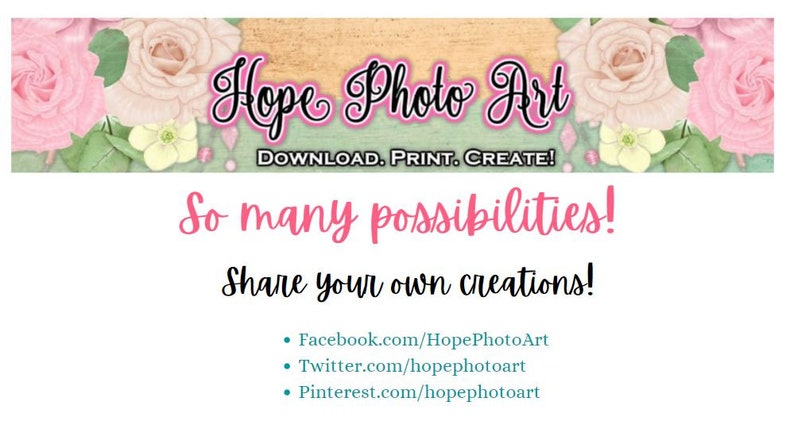 May include: A pink and green graphic with the text "Hope Photo Art" in black cursive font. The text "DOWNLOAD. PRINT. CREATE!" is below the title. The text "So many possibilities!" is in pink and the text "Share your own creations!" is in black. Below that is a list of social media links: Facebook.com/HopePhotoArt, Twitter.com/hopephotoart, and Pinterest.com/hopephotoart.