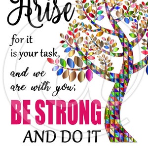 May include: Arise for it is your task, and we are with you; BE STRONG AND DO IT. Inspirational quote with a colorful tree design and the scripture reference Ezra 10:4.