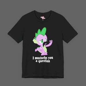 MLP I Mustache You a Question Tee - My Little Pony Spike Graphic T-shirt - Humor Funny Scene Emo Shirt - 2000's Fashioned Tshirt