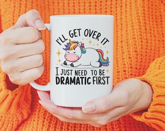 I'll Get Over It, I Just Need To Be Dramatic First Coffee Mug