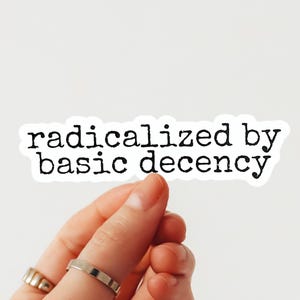 Radicalized by Basic Decency Vinyl Aufkleber - Politischer Aktivist Die Cut Easy Peel Aufkleber
