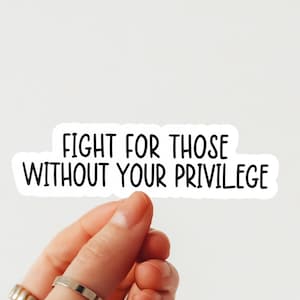 Kampf für diejenigen ohne Ihre Privileg Vinyl Aufkleber - Aktivist für soziale Gerechtigkeit, die Cut, Easy Peel, Allyship Equality Awareness Aufkleber