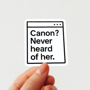 May include: White sticker with a black border and the text "Canon? Never heard of her." inside a black outline of a web browser window.