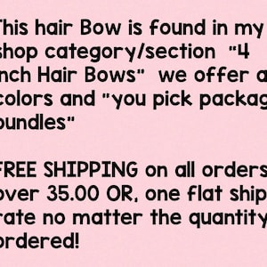 May include: A light pink graphic with black text that reads: This hair Bow is found in my shop category/section 4 inch Hair Bows we offer all colors and you pick package bundles. FREE SHIPPING on all orders over 35.00 OR, one flat ship rate no matter the quantity ordered!