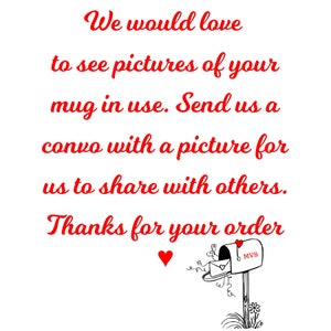 May include: Red text on a white background with a red heart and a black and white illustration of a mailbox with a red heart and an envelope. The text reads: "We would love to see pictures of your mug in use. Send us a convo with a picture for us to share with others. Thanks for your order."