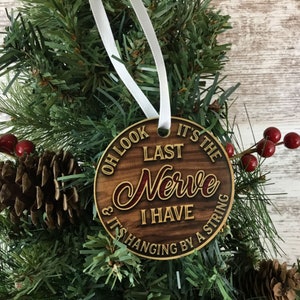 Oh Look It&#39;s the Last Nerve I Have Christmas Ornament