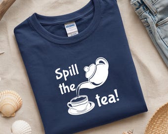 Spill The Tea T-Shirt: Funny Gossip Queen Graphic Tee